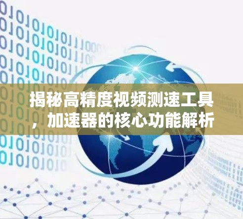 揭秘高精度视频测速工具,加速器的核心功能解析 揭秘高精度视频测速工具,加速器的核心功能解析