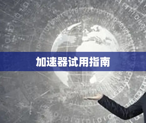 加速器试用指南 加速器试用指南
