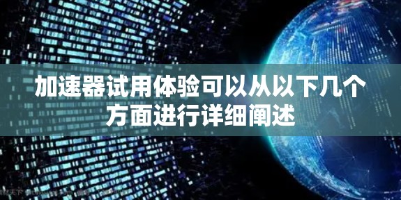 加速器试用体验可以从以下几个方面进行详细阐述 加速器试用体验可以从以下几个方面进行详细阐述