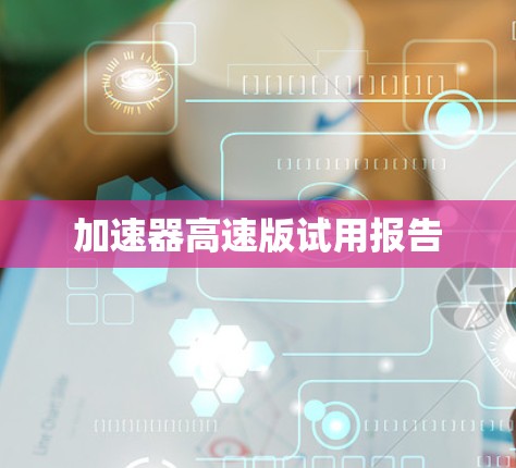 加速器高速版试用报告
