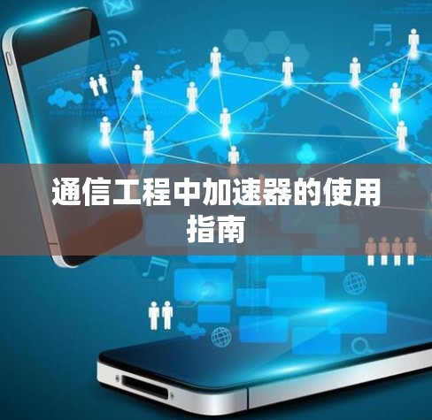 通信工程中加速器的使用指南 通信工程中加速器的使用指南