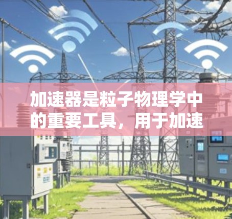 加速器是粒子物理学中的重要工具,用于加速子粒子到极高的速度,通常接近光速。随着科学和技术的不断发展,加速器的设计和应用也在不断进步。以下是一些关于加速器的未来推荐和建议,特别是在2026年的背景下 加速器是粒子物理学中的重要工具,用于加速子粒子到极高的速度,通常接近光速。随着科学和技术的不断发展,加速器的设计和应用也在不断进步。以下是一些关于加速器的未来推荐和建议,特别是在2026年的背景下