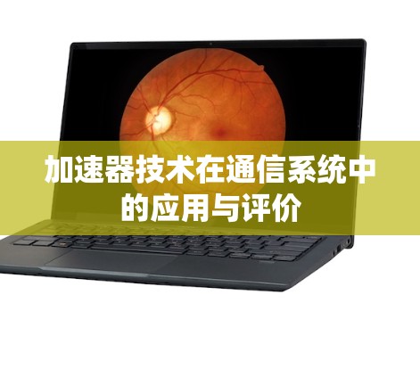 加速器技术在通信系统中的应用与评价 加速器技术在通信系统中的应用与评价