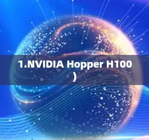 1.NVIDIA Hopper H100) 1.NVIDIA Hopper H100)