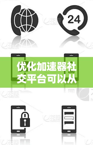 优化加速器社交平台可以从以下几个方面入手,以提升用户体验、性能和功能。以下是一些具体的优化方向和建议 优化加速器社交平台可以从以下几个方面入手,以提升用户体验、性能和功能。以下是一些具体的优化方向和建议