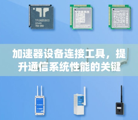 加速器设备连接工具，提升通信系统性能的关键