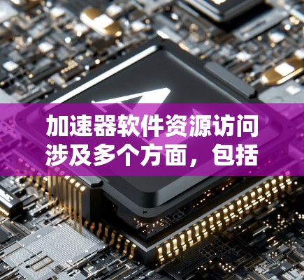 加速器软件资源访问涉及多个方面,包括资源分配、数据处理、安全性和性能优化等。以下是一些关键点和解决方案,帮助你更好地管理和访问加速器资源 加速器软件资源访问涉及多个方面,包括资源分配、数据处理、安全性和性能优化等。以下是一些关键点和解决方案,帮助你更好地管理和访问加速器资源