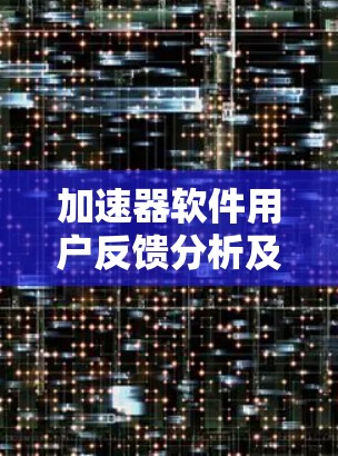 加速器软件用户反馈分析及改进措施 加速器软件用户反馈分析及改进措施