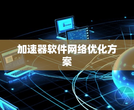 加速器软件网络优化方案 加速器软件网络优化方案