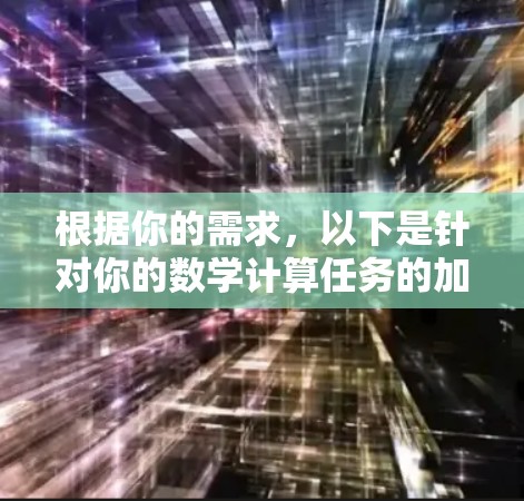 根据你的需求,以下是针对你的数学计算任务的加速器软件推荐 根据你的需求,以下是针对你的数学计算任务的加速器软件推荐