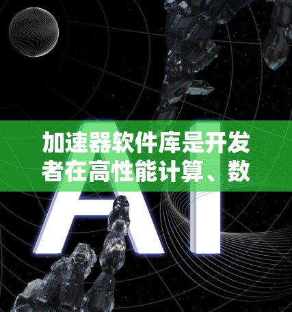 加速器软件库是开发者在高性能计算、数据处理和图形渲染等领域中常用的工具,它们通过提供优化算法和接口,帮助程序更高效地利用硬件资源,从而加快计算速度。以下是对这些库的详细分类和总结 加速器软件库是开发者在高性能计算、数据处理和图形渲染等领域中常用的工具,它们通过提供优化算法和接口,帮助程序更高效地利用硬件资源,从而加快计算速度。以下是对这些库的详细分类和总结