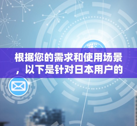 根据您的需求和使用场景，以下是针对日本用户的加速器推荐