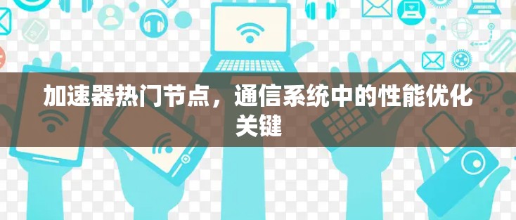 加速器热门节点，通信系统中的性能优化关键
