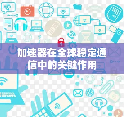 加速器在全球稳定通信中的关键作用