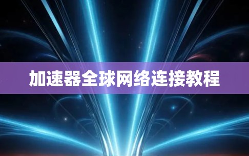 加速器全球网络连接教程 加速器全球网络连接教程