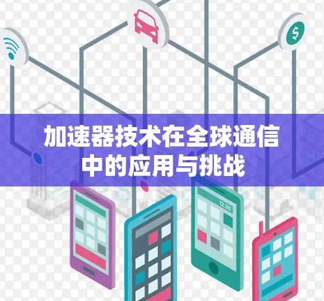 加速器技术在全球通信中的应用与挑战 加速器技术在全球通信中的应用与挑战
