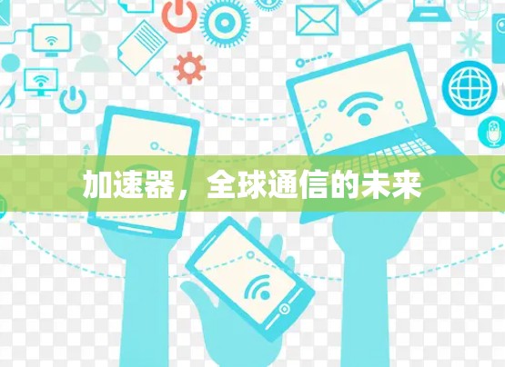加速器,全球通信的未来 加速器,全球通信的未来