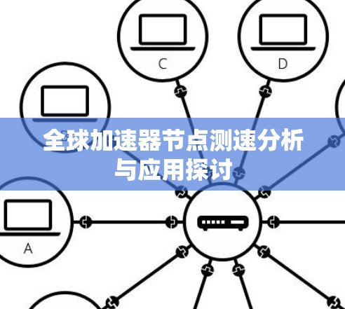 全球加速器节点测速分析与应用探讨 全球加速器节点测速分析与应用探讨