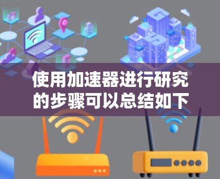 使用加速器进行研究的步骤可以总结如下