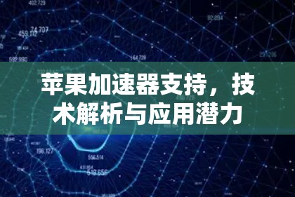 苹果加速器支持,技术解析与应用潜力 苹果加速器支持,技术解析与应用潜力