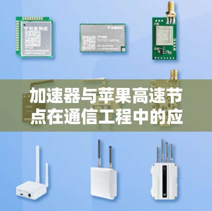 加速器与苹果高速节点在通信工程中的应用探讨 加速器与苹果高速节点在通信工程中的应用探讨