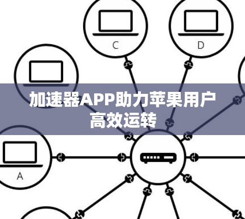 加速器APP助力苹果用户高效运转 加速器APP助力苹果用户高效运转