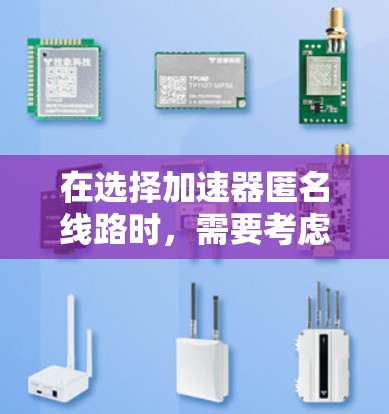 在选择加速器匿名线路时,需要考虑以下几个关键因素 在选择加速器匿名线路时,需要考虑以下几个关键因素