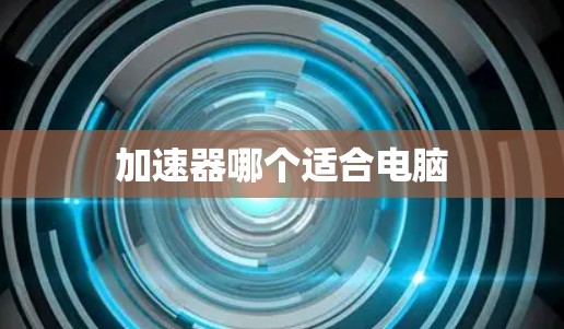 加速器哪个适合电脑