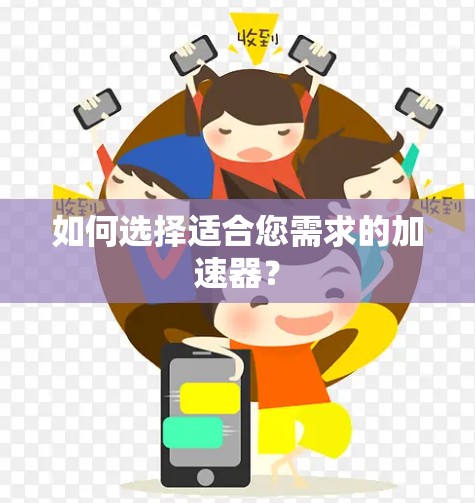 如何选择适合您需求的加速器? 如何选择适合您需求的加速器?