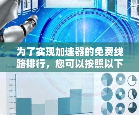 为了实现加速器的免费线路排行，您可以按照以下步骤进行操作