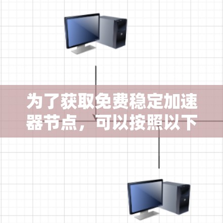为了获取免费稳定加速器节点，可以按照以下步骤操作