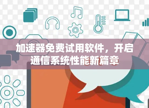 加速器免费试用软件，开启通信系统性能新篇章