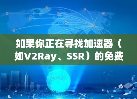 如果你正在寻找加速器(如V2Ray、SSR)的免费节点推荐,可以参考以下几种方法获取 如果你正在寻找加速器(如V2Ray、SSR)的免费节点推荐,可以参考以下几种方法获取