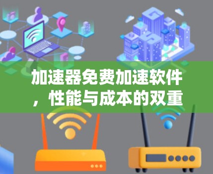 加速器免费加速软件,性能与成本的双重提升 加速器免费加速软件,性能与成本的双重提升