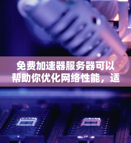 免费加速器服务器可以帮助你优化网络性能,适合开发、测试或小型项目使用。以下是一些推荐的免费加速器服务,供你选择 免费加速器服务器可以帮助你优化网络性能,适合开发、测试或小型项目使用。以下是一些推荐的免费加速器服务,供你选择