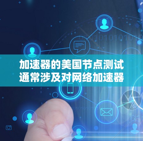 加速器的美国节点测试通常涉及对网络加速器、云服务或数据处理节点的性能、稳定性和连接速度的测试。以下是一些常见的测试步骤和注意事项 加速器的美国节点测试通常涉及对网络加速器、云服务或数据处理节点的性能、稳定性和连接速度的测试。以下是一些常见的测试步骤和注意事项