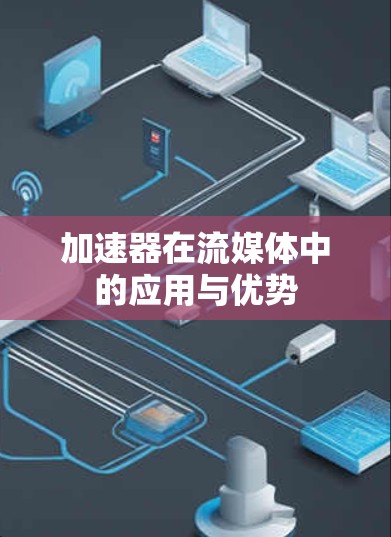加速器在流媒体中的应用与优势 加速器在流媒体中的应用与优势