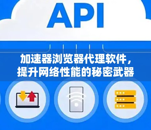 加速器浏览器代理软件,提升网络性能的秘密武器 加速器浏览器代理软件,提升网络性能的秘密武器