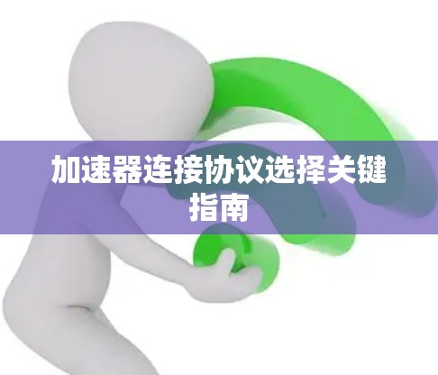 加速器连接协议选择关键指南 加速器连接协议选择关键指南