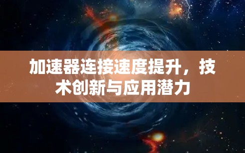 加速器连接速度提升，技术创新与应用潜力