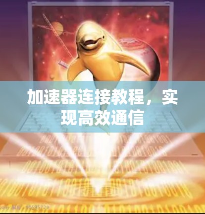 加速器连接教程,实现高效通信 加速器连接教程,实现高效通信