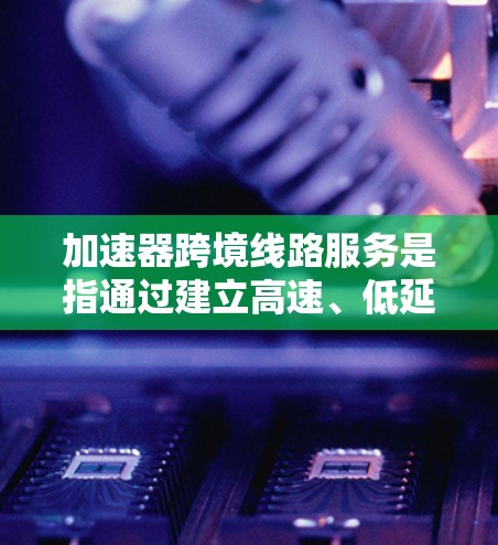 加速器跨境线路服务是指通过建立高速、低延迟的网络连接,帮助用户实现跨国数据传输的加速解决方案。这种服务通常用于企业或机构需要在不同国家或地区之间高效传输大数据、云计算数据或其他关键业务数据时 加速器跨境线路服务是指通过建立高速、低延迟的网络连接,帮助用户实现跨国数据传输的加速解决方案。这种服务通常用于企业或机构需要在不同国家或地区之间高效传输大数据、云计算数据或其他关键业务数据时
