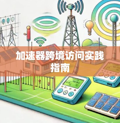 加速器跨境访问实践指南 加速器跨境访问实践指南