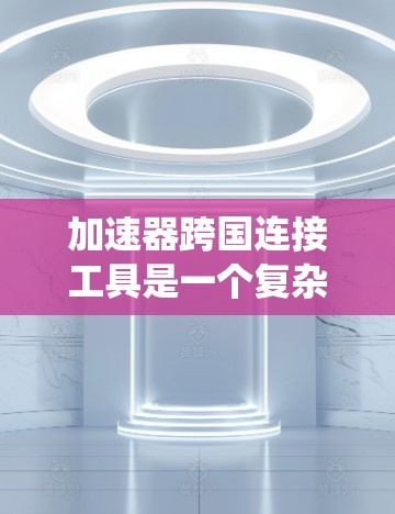 加速器跨国连接工具是一个复杂而多功能的系统,旨在在高效、安全和可靠的前提下,连接分布在不同地点的加速器,支持大规模分布式计算和数据处理。以下是对这一工具的详细分析和总结 加速器跨国连接工具是一个复杂而多功能的系统,旨在在高效、安全和可靠的前提下,连接分布在不同地点的加速器,支持大规模分布式计算和数据处理。以下是对这一工具的详细分析和总结