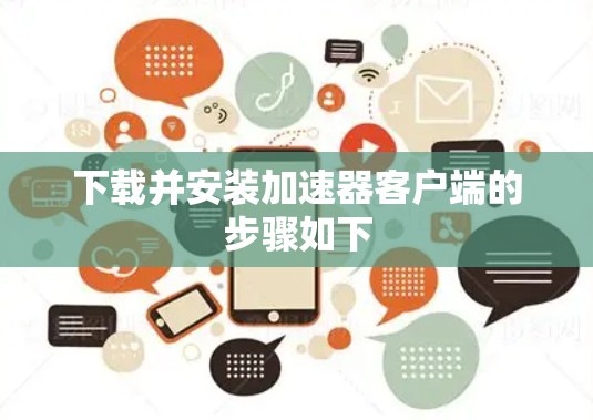 下载并安装加速器客户端的步骤如下 下载并安装加速器客户端的步骤如下
