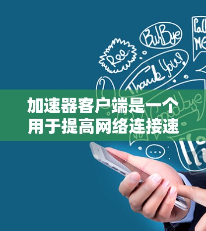 加速器客户端是一个用于提高网络连接速度的工具。以下是使用加速器客户端的详细指南 加速器客户端是一个用于提高网络连接速度的工具。以下是使用加速器客户端的详细指南