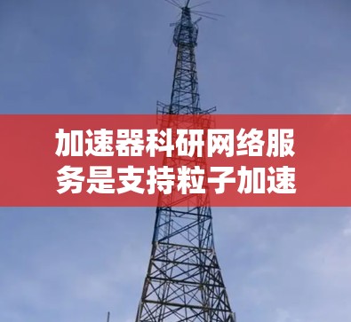 加速器科研网络服务是支持粒子加速器实验和数据分析的关键基础设施,涵盖数据采集、存储、分析、共享和安全等多个方面。以下是加速器科研网络服务的主要组成部分 加速器科研网络服务是支持粒子加速器实验和数据分析的关键基础设施,涵盖数据采集、存储、分析、共享和安全等多个方面。以下是加速器科研网络服务的主要组成部分