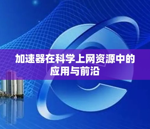 加速器在科学上网资源中的应用与前沿 加速器在科学上网资源中的应用与前沿
