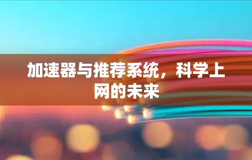 加速器与推荐系统,科学上网的未来 加速器与推荐系统,科学上网的未来