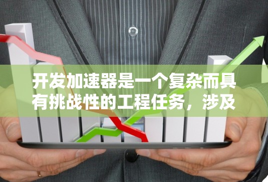 开发加速器是一个复杂而具有挑战性的工程任务,涉及多个领域的综合应用。以下是加速器开发的关键步骤和考虑因素 开发加速器是一个复杂而具有挑战性的工程任务,涉及多个领域的综合应用。以下是加速器开发的关键步骤和考虑因素